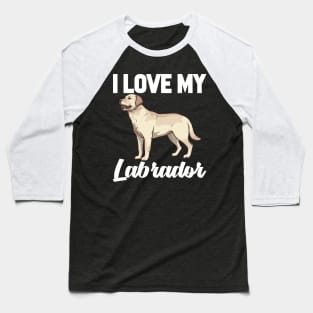 I Love My Labrador Baseball T-Shirt